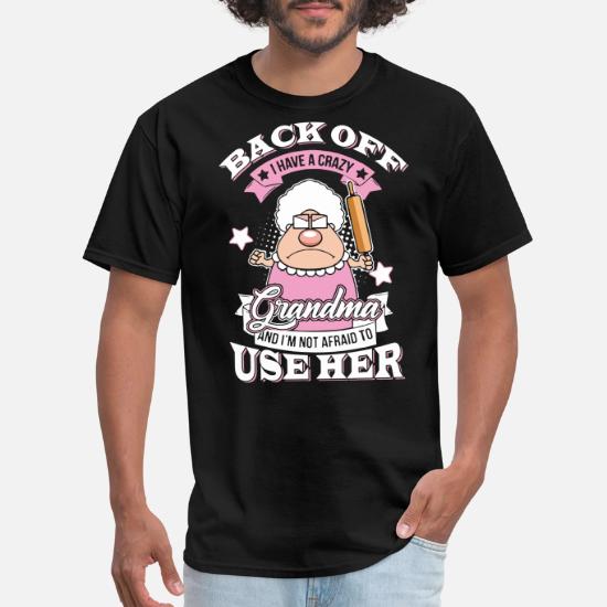 Back off i have crazy grandma and i'm 